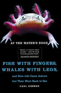 At the Water's Edge: Fish with Fingers, Whales with Legs, and How Life Came Ashore But Then Went Back to Sea - Paperback