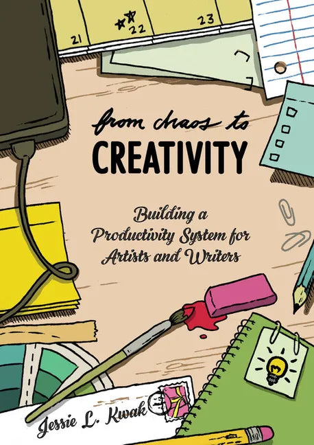 From Chaos to Creativity: Building a Productivity System for Artists and Writers: Building a Productivity System for Artists and Writers - Paperback