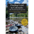 Finding Gold in Colorado: The Wandering Prospector: Gold Prospecting Sites Across Colorado - Paperback
