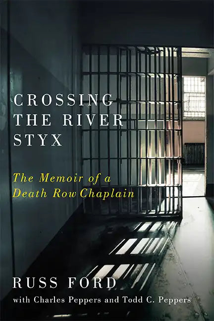 Crossing the River Styx: The Memoir of a Death Row Chaplain - Hardcover
