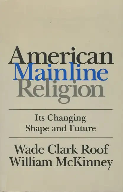 American Mainline Religion: Its Changing Shape and Future - Paperback