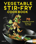 Vegetable Stir-Fry Cookbook: 70 Vegetable-Forward Recipes for Your Wok - Paperback