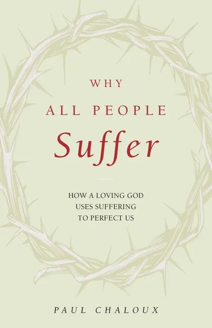 Why All People Suffer: How a Loving God Uses Suffering to Perfect Us - Paperback