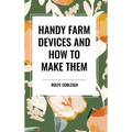 Handy Farm Devices and How to Make Them - Hardcover