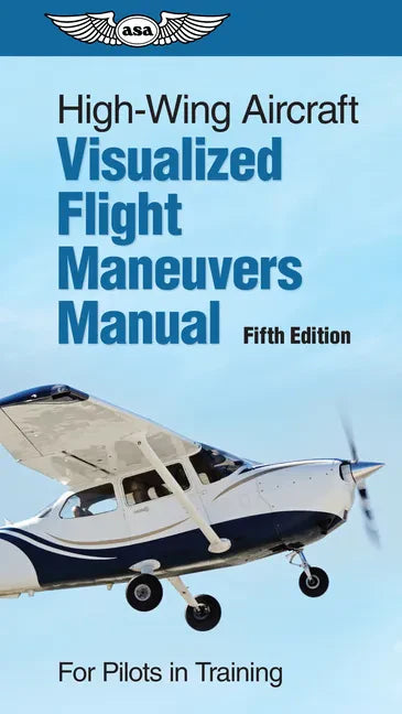 High-Wing Aircraft Visualized Flight Maneuvers Manual: For Pilots in Training - Spiral