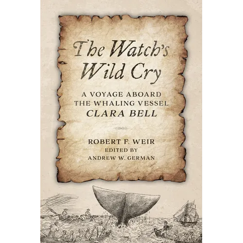 The Watch's Wild Cry: A Voyage Aboard the Whaling Vessel Clara Bell - Hardcover