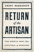 Return of the Artisan: How America Went from Industrial to Handmade - Hardcover