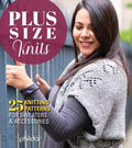 Plus Size Knits: 25 Knitting Patterns for Sweaters & Accessories - Paperback