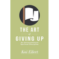The Art of Giving Up: An Unconventional Spiritual Discipline - Paperback
