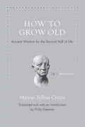 How to Grow Old: Ancient Wisdom for the Second Half of Life - Hardcover