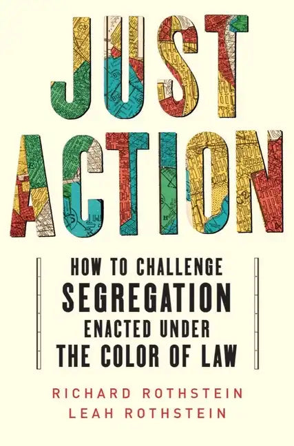 Just Action: How to Challenge Segregation Enacted Under the Color of Law - Hardcover