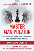 Master Manipulator: The Explosive True Story of Fraud, Embezzlement, and Government Betrayal at the CDC - Hardcover