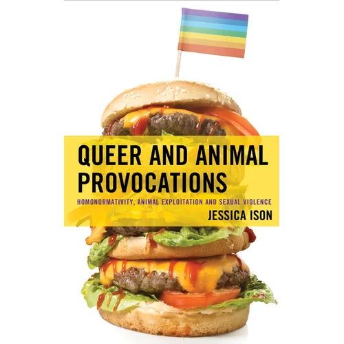 Queer and Animal Provocations: Homonormativity, Animal Exploitation and Sexual Violence - Hardcover