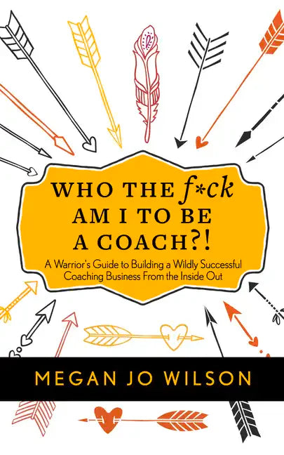 Who the F*ck Am I to Be a Coach?!: A Warrior's Guide to Building a Wildly Successful Coaching Business from the Inside Out - Paperback