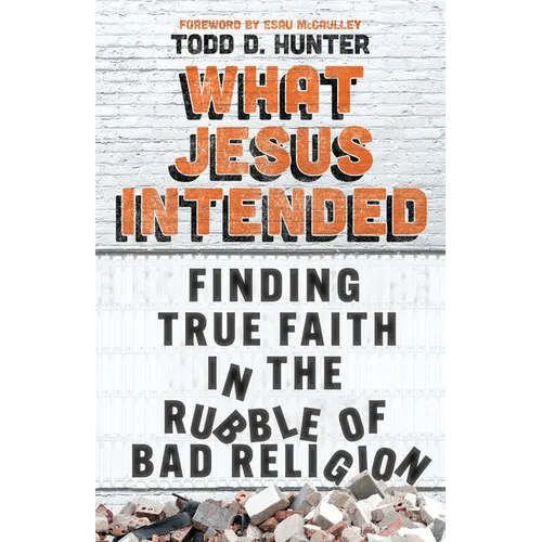 What Jesus Intended: Finding True Faith in the Rubble of Bad Religion - Paperback