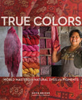 True Colors, 1st Edition: World Masters of Natural Dyes and Pigments - Hardcover