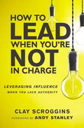 How to Lead When You're Not in Charge: Leveraging Influence When You Lack Authority - Hardcover