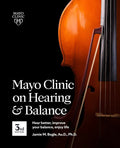 Mayo Clinic on Hearing and Balance Hear Better, Improve Your Balance and Enjoy Life, 3rd Ed.: Hear Better, Improve Your Balance, Enjoy Life - Paperback