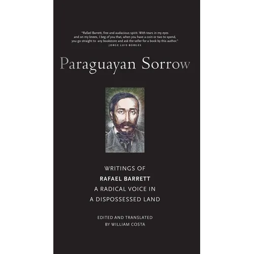 Paraguayan Sorrow: Writings of Rafael Barrett, a Radical Voice in a Dispossessed Land - Paperback