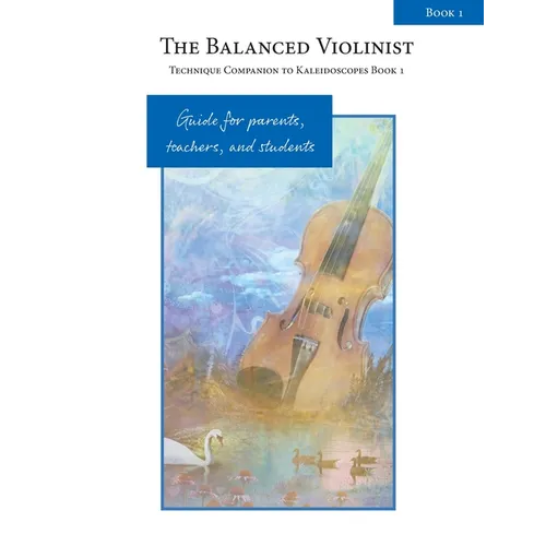 The Balanced Violinist: Technique Companion to Kaleidoscopes Book 1: Guide for Parents, Teachers, and Students - Paperback