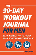 The 90-Day Workout Journal for Men: Daily Motivation to Track Your Food & Exercise Goals - Paperback