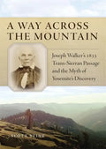 A Way Across the Mountain: Joseph Walker's 1833 Trans-Sierran Passage and the Myth of Yosemite's Discovery - Paperback