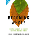 Becoming Whole: Why the Opposite of Poverty Isn't the American Dream - Paperback