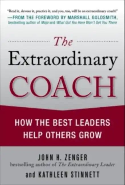 The Extraordinary Coach: How the Best Leaders Help Others Grow - Hardcover