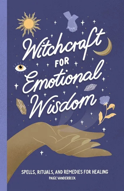 Witchcraft for Emotional Wisdom: Spells, Rituals, and Remedies for Healing - Hardcover