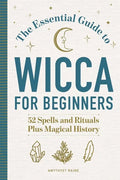 The Essential Guide to Wicca for Beginners: 52 Spells and Rituals Plus Magical History - Paperback