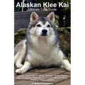 Alaskan Klee Kai Ultimate Care Guide Includes: Alaskan Klee Kai Training, Grooming, Lifespan, Puppies, Sizes, Socialization, Personality, Temperament, - Paperback