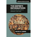 The Empire's Reformations: Politics and Religion in Germany, 1495-1648 - Hardcover