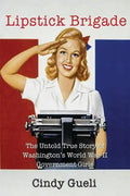 Lipstick Brigade: The Untold True Story of Washington's World War II Government Girls - Paperback
