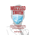 Muzzled Truth: How The California Dept. of Public Health Rejected COVID-19 Treatment and Vaccine Health Risks Warnings - Paperback