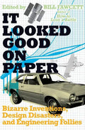 It Looked Good on Paper: Bizarre Inventions, Design Disasters, and Engineering Follies - Paperback