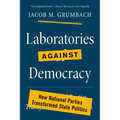 Laboratories Against Democracy: How National Parties Transformed State Politics - Paperback