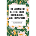 The Science of Getting Rich, Being Great, and Being Well - Hardcover