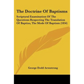 The Doctrine Of Baptisms: Scriptural Examination Of The Questions Respecting The Translation Of Baptizo, The Mode Of Baptism (1856) - Paperback