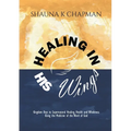 Healing in His Wings: Kingdom Keys to Supernatural Healing, Health and Wholeness Using the Medicine of the Word of God - Paperback