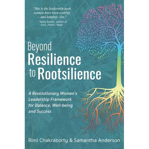 Beyond Resilience to Rootsilience: A Revolutionary Women's Leadership Framework for Balance, Well-being and Success - Paperback