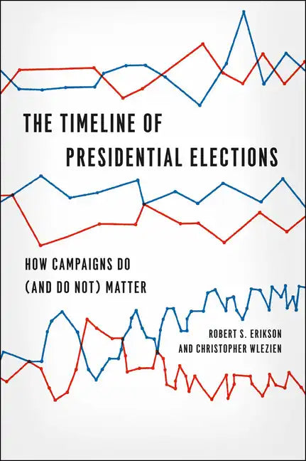 The Timeline of Presidential Elections: How Campaigns Do (and Do Not) Matter - Paperback