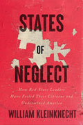 States of Neglect: How Red-State Leaders Have Failed Their Citizens and Undermined America - Hardcover