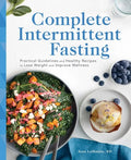 Complete Intermittent Fasting: Practical Guidelines and Healthy Recipes to Lose Weight and Improve Wellness - Paperback
