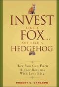 Invest Like a Fox... Not Like a Hedgehog: How You Can Earn Higher Returns with Less Risk - Hardcover