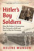 Hitler's Boy Soldiers: How My Father's Generation Was Trained to Kill and Sent to Die for Germany - Hardcover