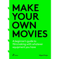 Make Your Own Movies: A Beginner's Guide to Filmmaking with Whatever Equipment You Have - Paperback