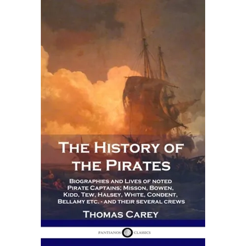 The History of the Pirates: Biographies and Lives of noted Pirate Captains; Misson, Bowen, Kidd, Tew, Halsey, White, Condent, Bellamy etc. - and t - Paperback