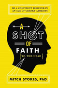 A Shot of Faith (to the Head): Be a Confident Believer in an Age of Cranky Atheists - Paperback
