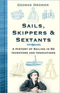 Sails, Skippers & Sextants: A History of Sailing in 50 Inventors and Innovations - Hardcover