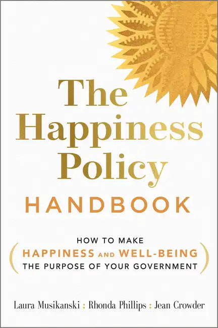 The Happiness Policy Handbook: How to Make Happiness and Well-Being the Purpose of Your Government - Paperback